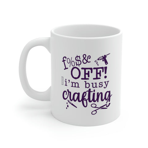 F**k Off! I'm crafting - Ceramic Mug 11oz
