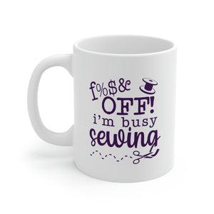 F**k Off! I'm sewing - Ceramic Mug 11oz